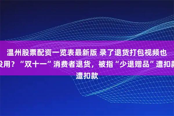 温州股票配资一览表最新版 录了退货打包视频也没用？“双十一”消费者退货，被指“少退赠品”遭扣款