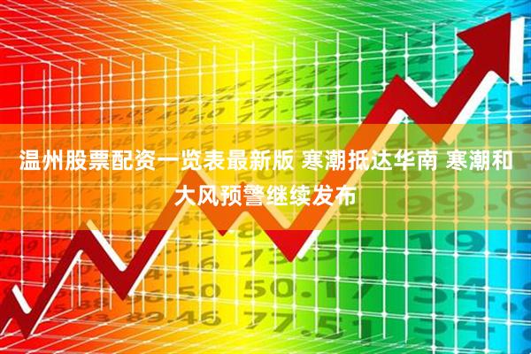 温州股票配资一览表最新版 寒潮抵达华南 寒潮和大风预警继续发布
